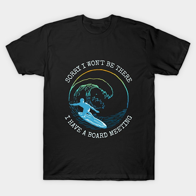 Surfing - Sorry I Wont Be There I Have A Board Meeting T-Shirt by Kudostees